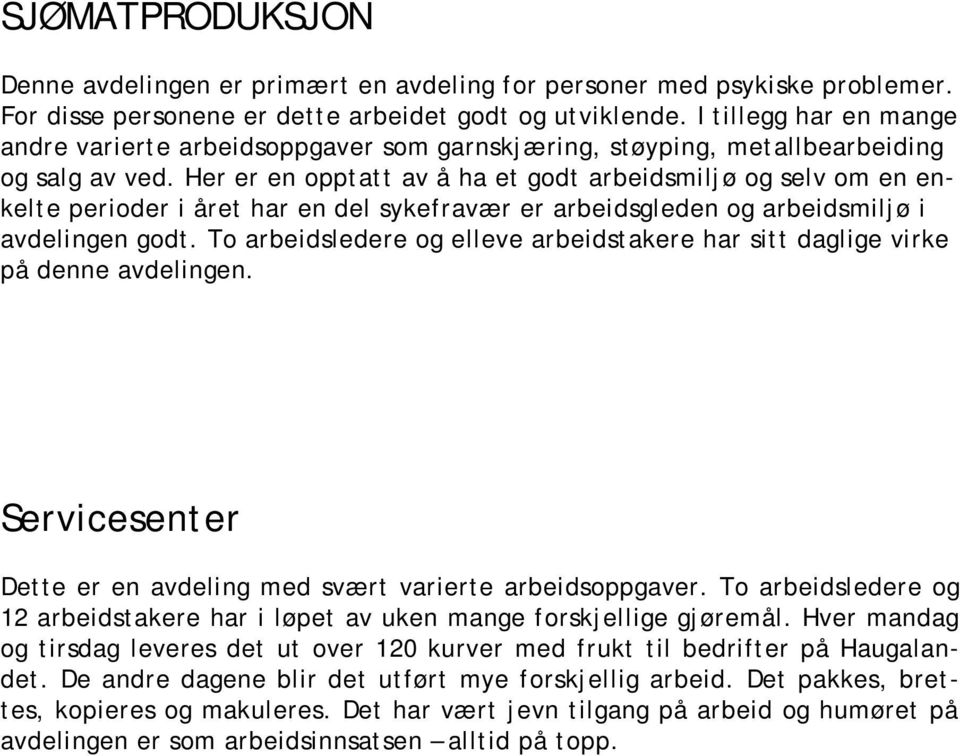 Her er en opptatt av å ha et godt arbeidsmiljø og selv om en enkelte perioder i året har en del sykefravær er arbeidsgleden og arbeidsmiljø i avdelingen godt.