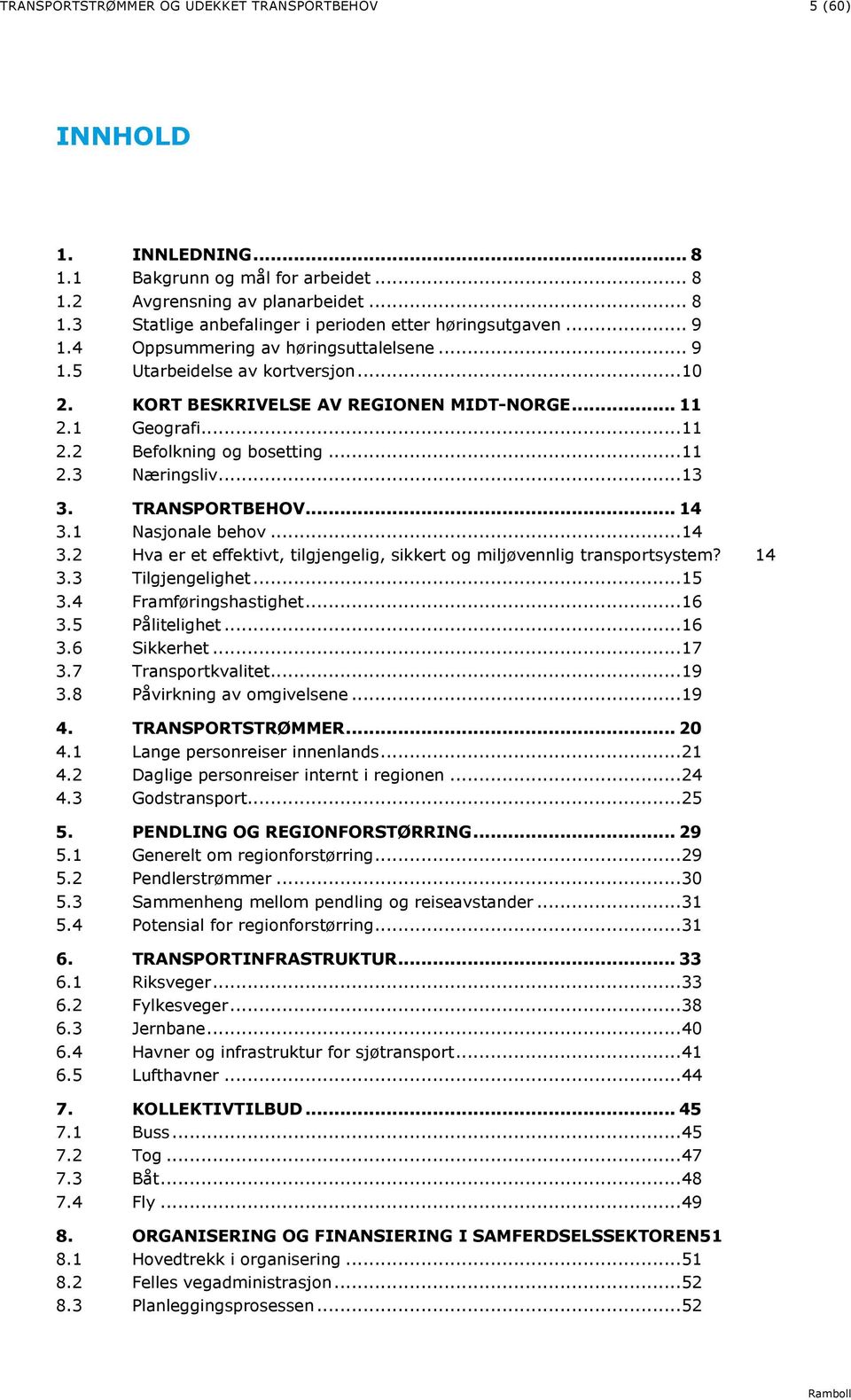 .. 13 3. TRANSPORTBEHOV... 14 3.1 Nasjonale behov... 14 3.2 Hva er et effektivt, tilgjengelig, sikkert og miljøvennlig transportsystem? 14 3.3 Tilgjengelighet... 15 3.4 Framføringshastighet... 16 3.