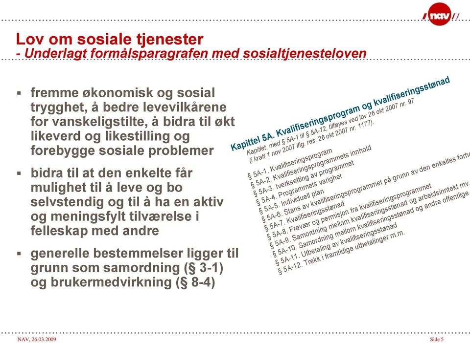 til grunn som samordning ( 3-1) og brukermedvirkning ( 8-4) Kapittel 5A. Kvalifiseringsprogram og kvalifiseringsstønad Kapitlet, med 5A-1 til 5A-12, tilføyes ved lov 26 okt 2007 nr.