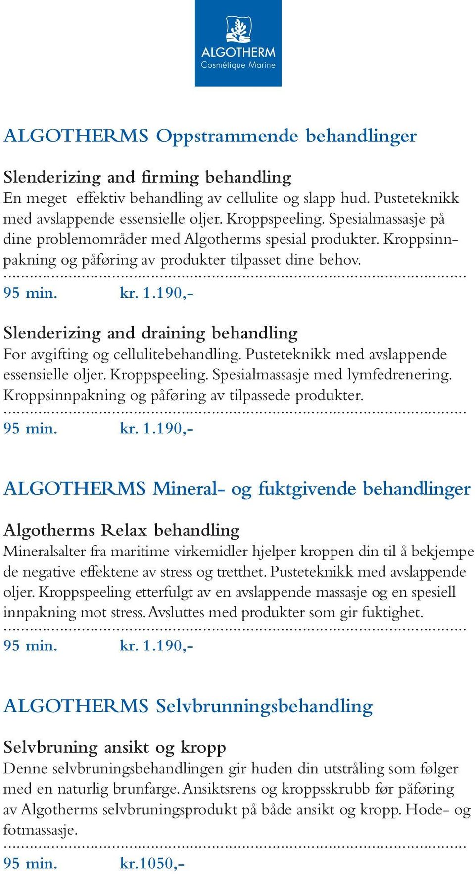 190,- Slenderizing and draining behandling For avgifting og cellulitebehandling. Pusteteknikk med avslappende essensielle oljer. Kroppspeeling. Spesialmassasje med lymfedrenering.