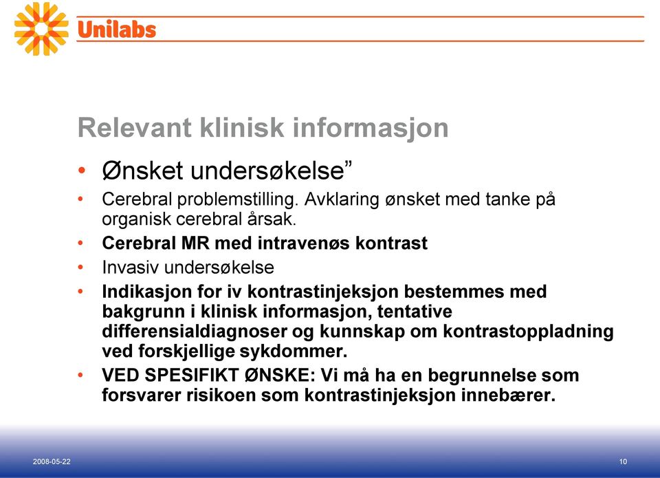 Cerebral MR med intravenøs kontrast Invasiv undersøkelse Indikasjon for iv kontrastinjeksjon bestemmes med bakgrunn i