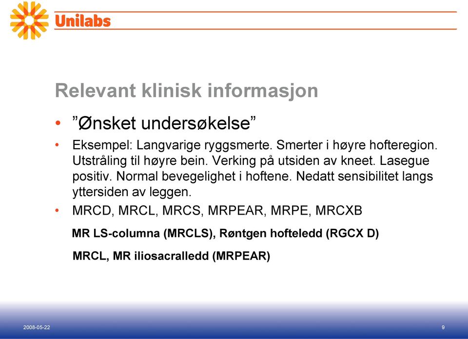 Lasegue positiv. Normal bevegelighet i hoftene. Nedatt sensibilitet langs yttersiden av leggen.