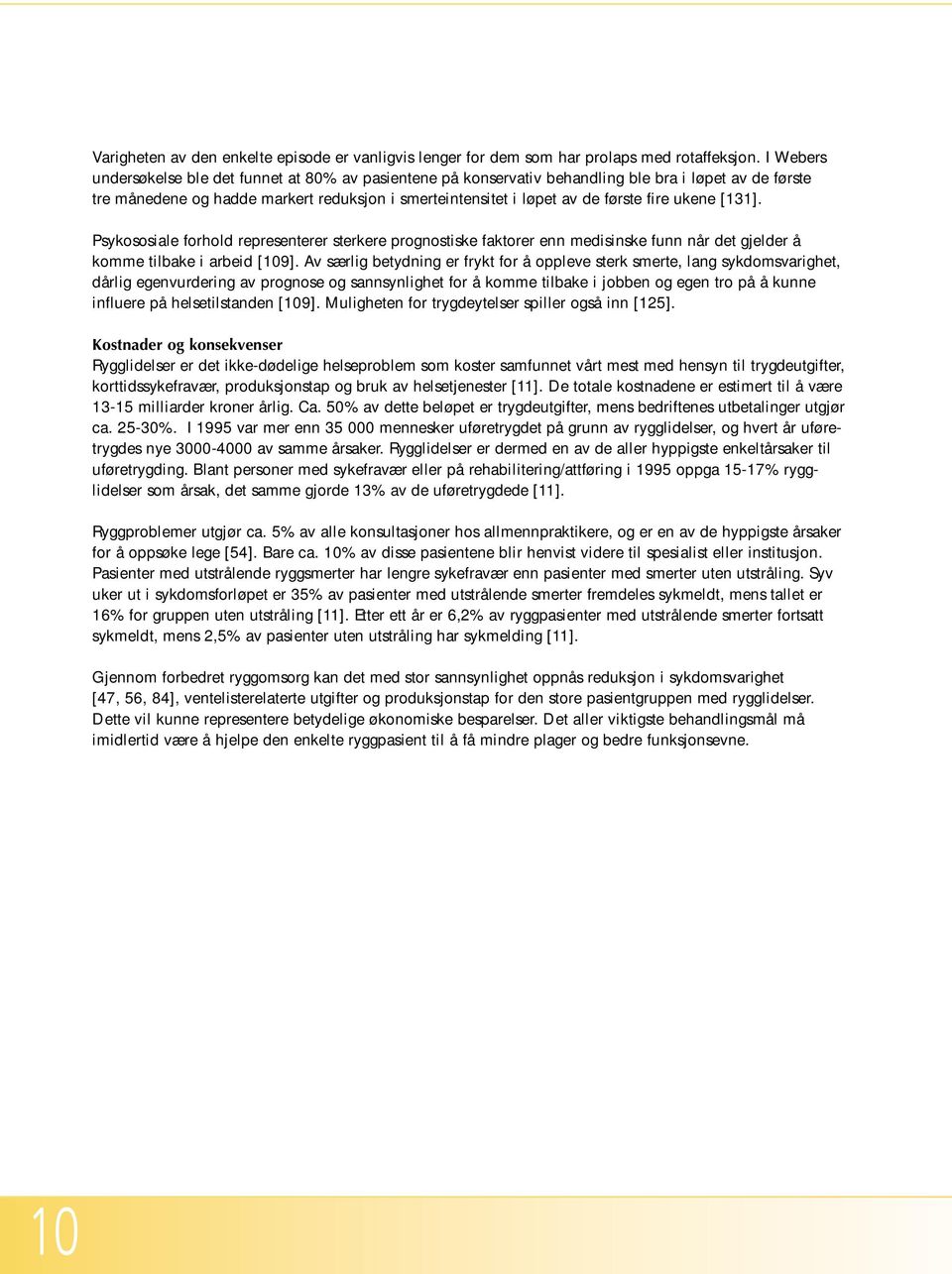 ukene [131]. Psykososiale forhold representerer sterkere prognostiske faktorer enn medisinske funn når det gjelder å komme tilbake i arbeid [109].