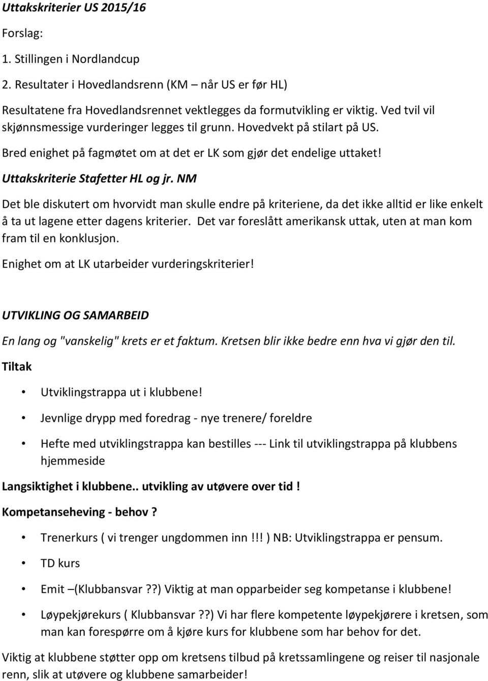 NM Det ble diskutert om hvorvidt man skulle endre på kriteriene, da det ikke alltid er like enkelt å ta ut lagene etter dagens kriterier.