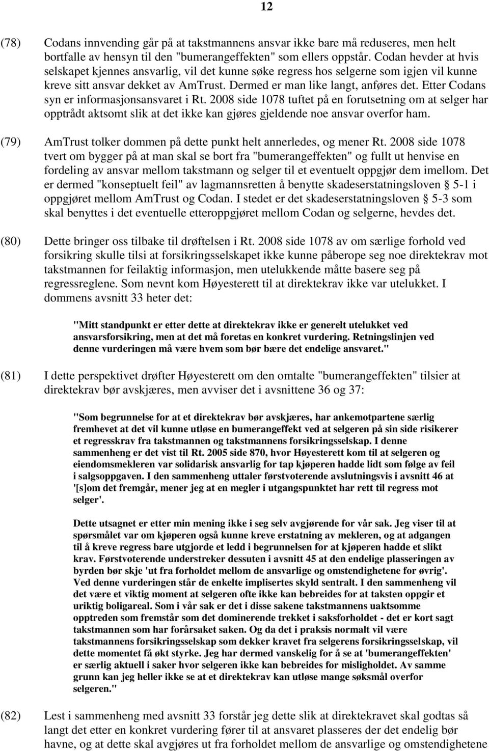 Etter Codans syn er informasjonsansvaret i Rt. 2008 side 1078 tuftet på en forutsetning om at selger har opptrådt aktsomt slik at det ikke kan gjøres gjeldende noe ansvar overfor ham.