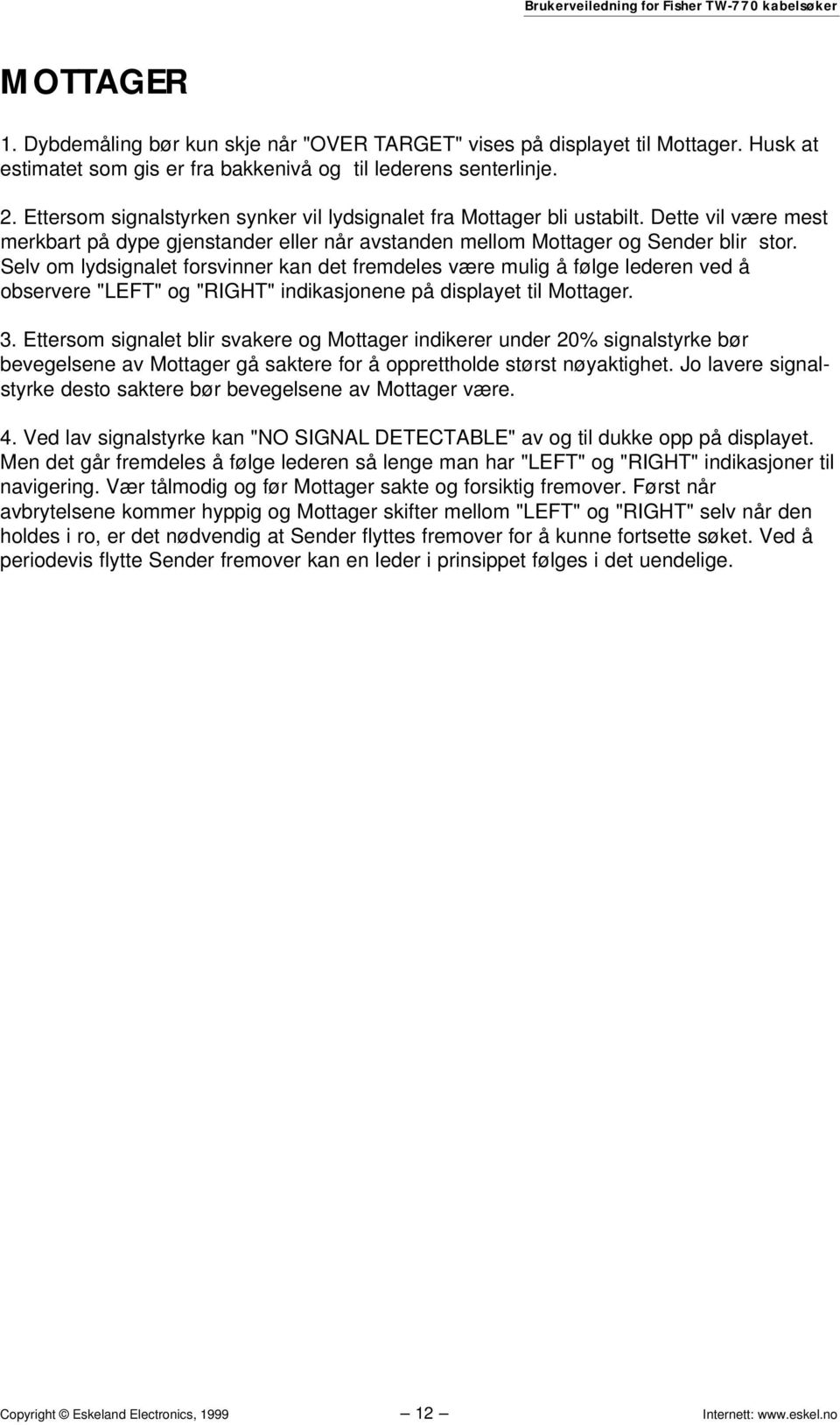 Selv om lydsignalet forsvinner kan det fremdeles være mulig å følge lederen ved å observere "LEFT" og "RIGHT" indikasjonene på displayet til Mottager. 3.