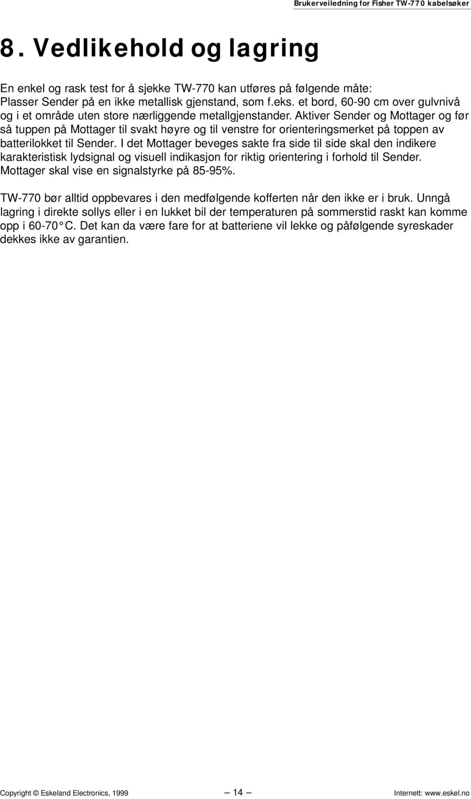 Aktiver Sender og Mottager og før så tuppen på Mottager til svakt høyre og til venstre for orienteringsmerket på toppen av batterilokket til Sender.