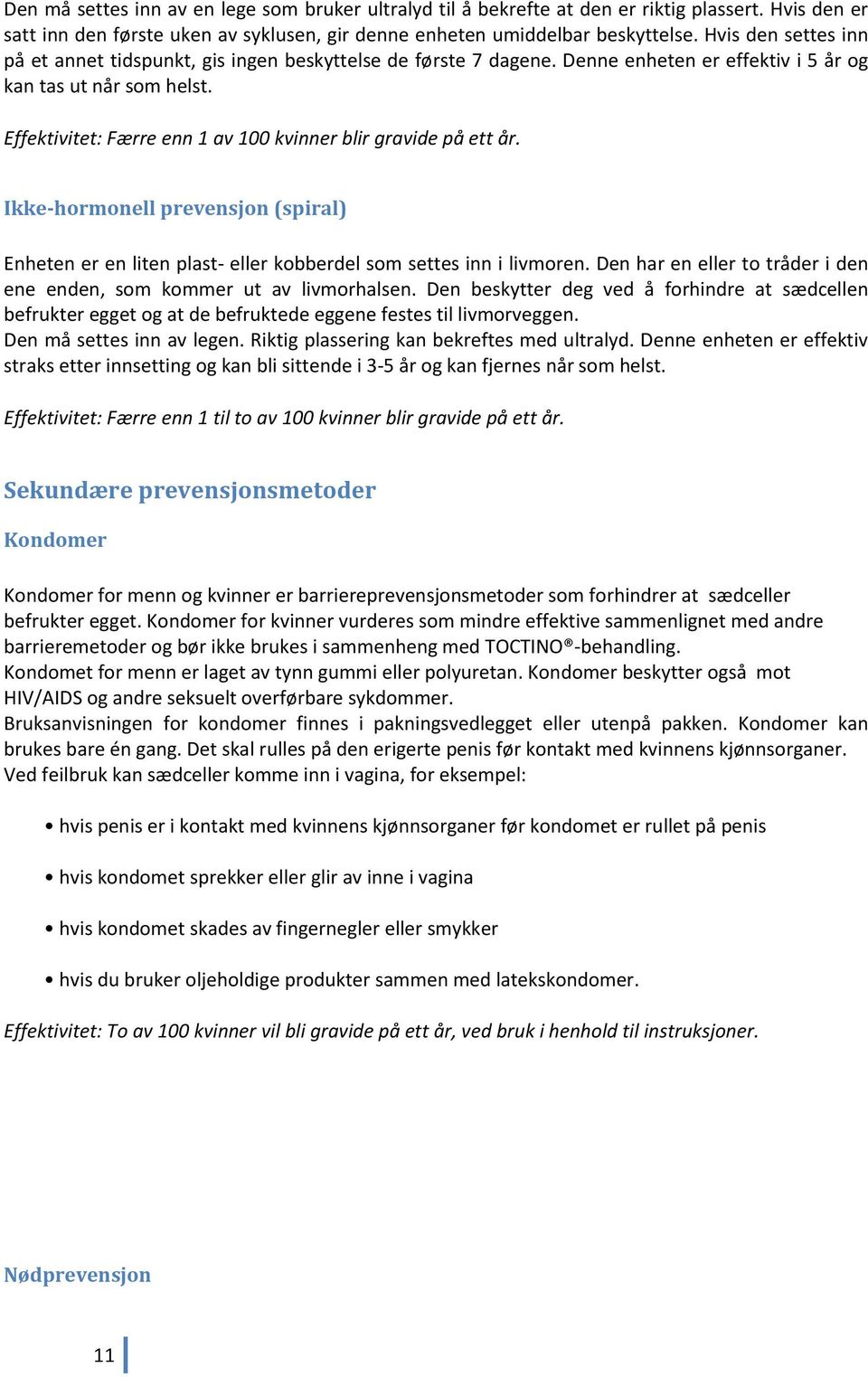 Effektivitet: Færre enn 1 av 100 kvinner blir gravide på ett år. Ikke-hormonell prevensjon (spiral) Enheten er en liten plast- eller kobberdel som settes inn i livmoren.