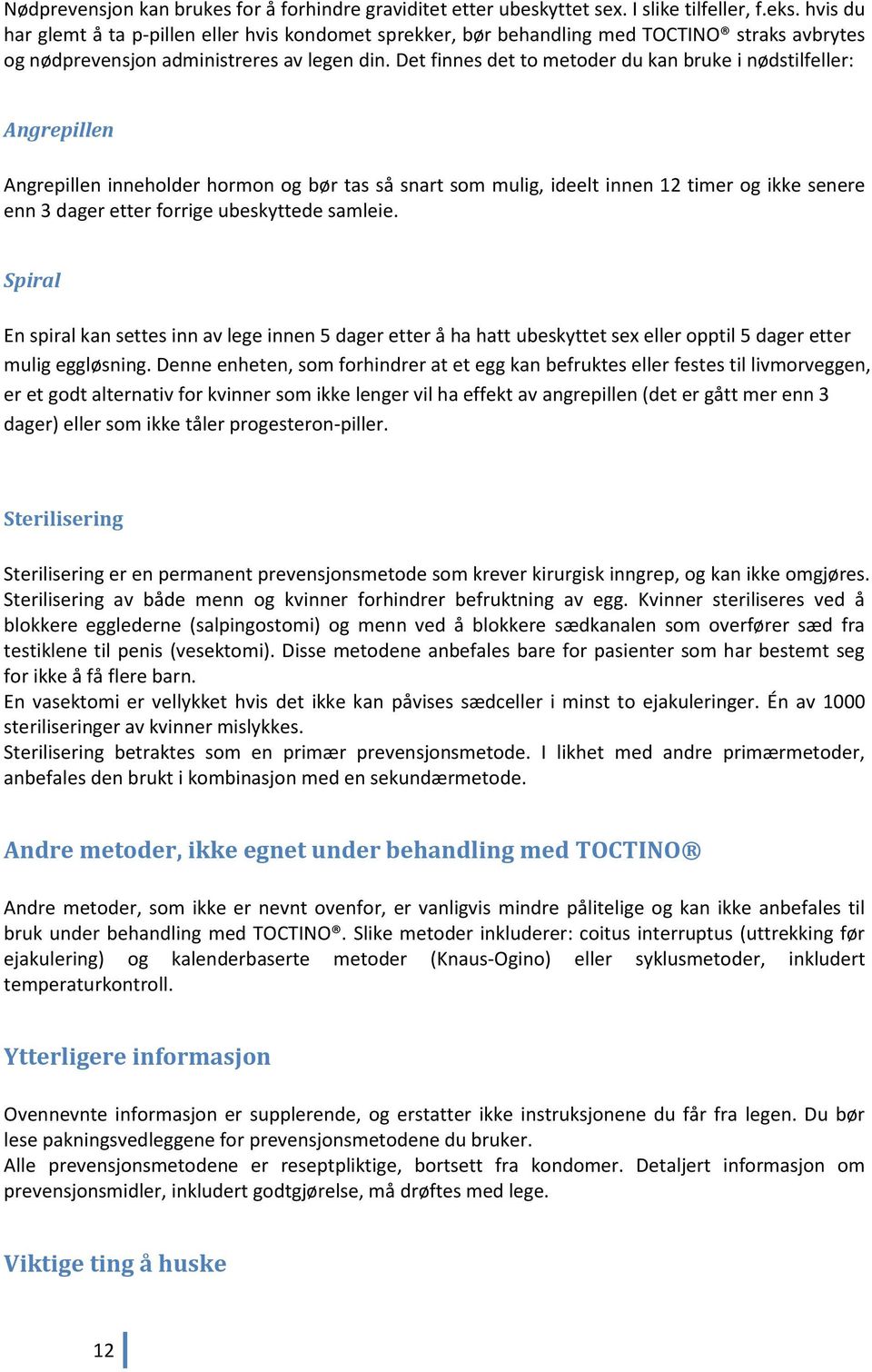 Det finnes det to metoder du kan bruke i nødstilfeller: Angrepillen Angrepillen inneholder hormon og bør tas så snart som mulig, ideelt innen 12 timer og ikke senere enn 3 dager etter forrige