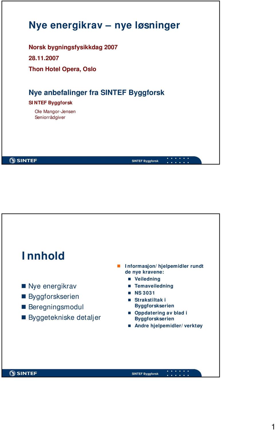 energikrav Byggforskserien Beregningsmodul Byggetekniske detaljer Informasjon/hjelpemidler rundt de