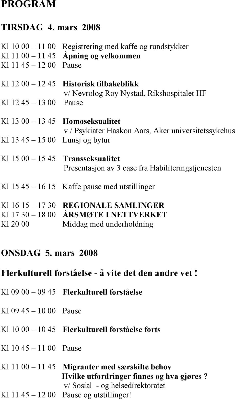 Kl 12 45 13 00 Pause Kl 13 00 13 45 Homoseksualitet v / Psykiater Haakon Aars, Aker universitetssykehus Kl 13 45 15 00 Lunsj og bytur Kl 15 00 15 45 Transseksualitet Presentasjon av 3 case fra