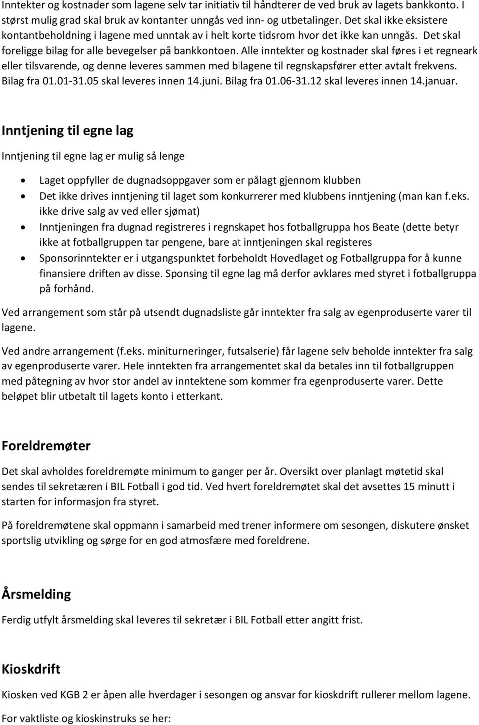 Alle inntekter og kostnader skal føres i et regneark eller tilsvarende, og denne leveres sammen med bilagene til regnskapsfører etter avtalt frekvens. Bilag fra 01.01-31.05 skal leveres innen 14.juni.