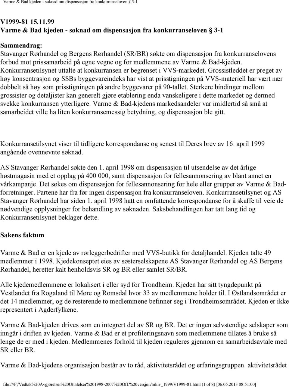 prissamarbeid på egne vegne og for medlemmene av Varme & Bad-kjeden. Konkurransetilsynet uttalte at konkurransen er begrenset i VVS-markedet.