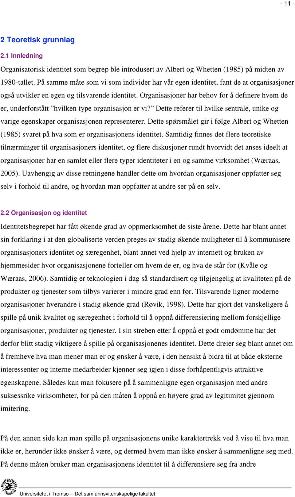 Organisasjoner har behov for å definere hvem de er, underforstått hvilken type organisasjon er vi? Dette referer til hvilke sentrale, unike og varige egenskaper organisasjonen representerer.