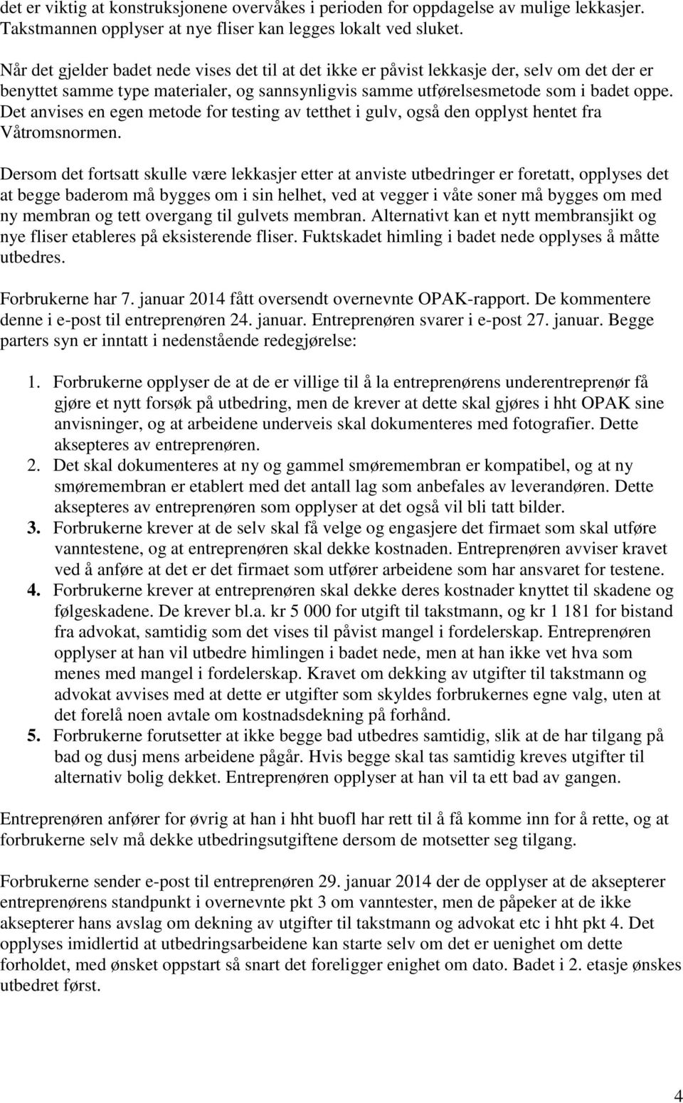 Det anvises en egen metode for testing av tetthet i gulv, også den opplyst hentet fra Våtromsnormen.