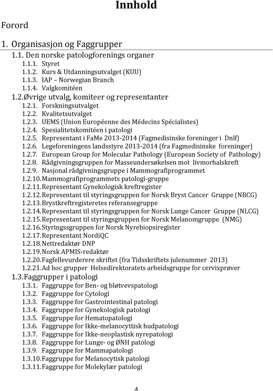Representant i FaMe 2013-2014 (Fagmedisinske foreninger i Dnlf) 1.2.6. Legeforeningens landsstyre 2013-2014 (fra Fagmedisinske foreninger) 1.2.7.