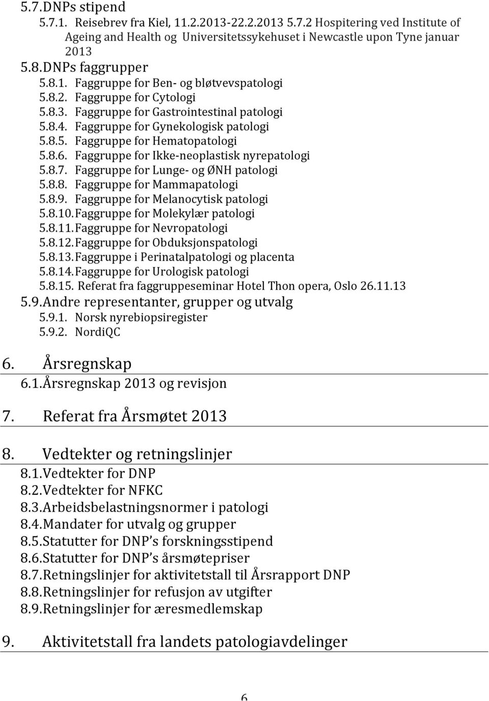 8.6. Faggruppe for Ikke- neoplastisk nyrepatologi 5.8.7. Faggruppe for Lunge- og ØNH patologi 5.8.8. Faggruppe for Mammapatologi 5.8.9. Faggruppe for Melanocytisk patologi 5.8.10.