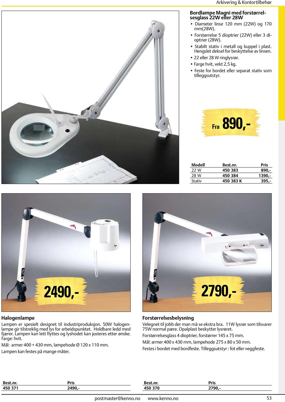 Fra 890,- Modell 22 W 450 383 890,- 28 W 450 384 1390,- Stativ 450 383 K 395,- 2490,- 2790,- Halogenlampe Lampen er spesielt designet til industriproduksjon.
