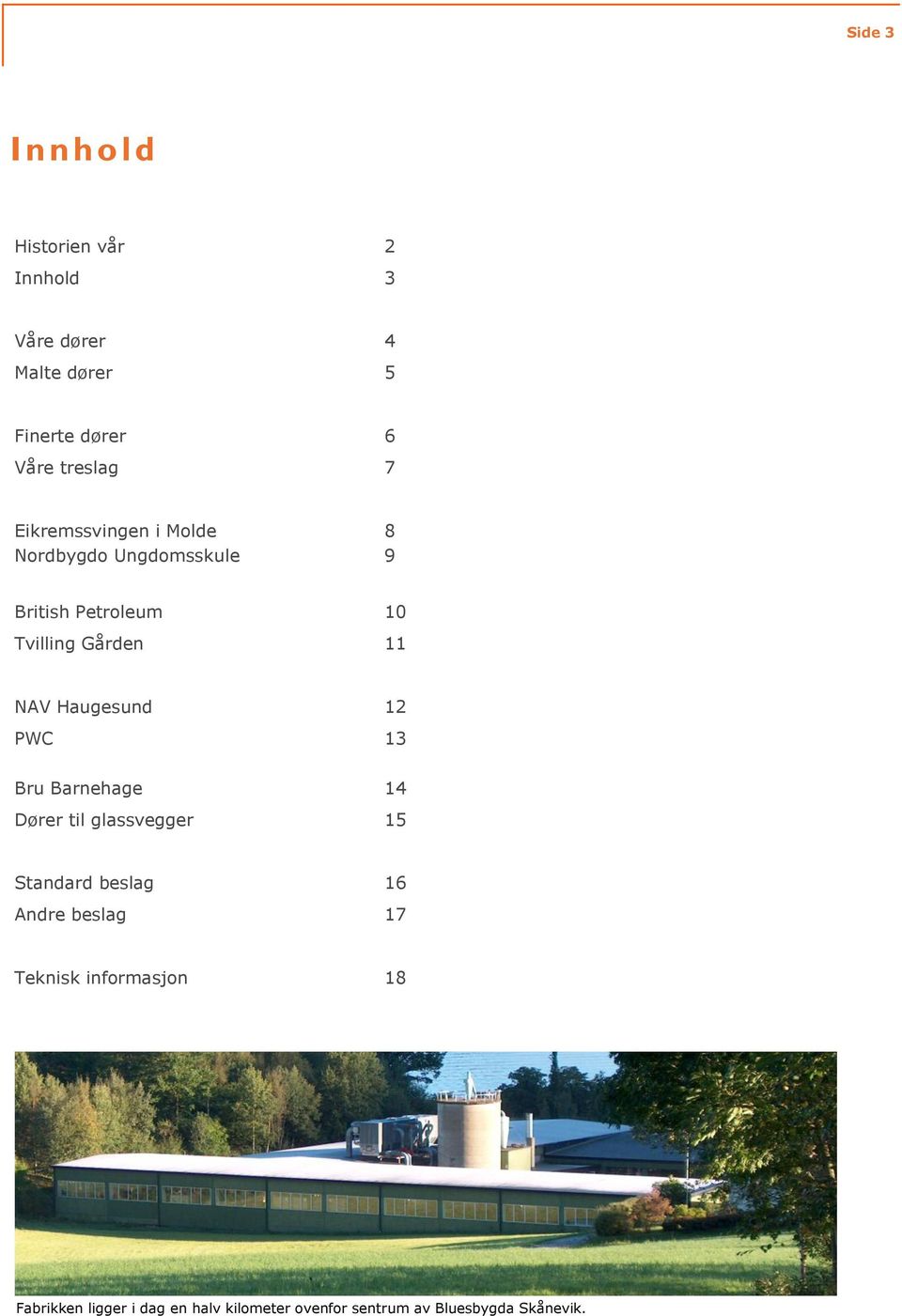 Haugesund 12 PWC 13 Bru Barnehage 14 Dører til glassvegger 15 Standard beslag 16 Andre beslag 17