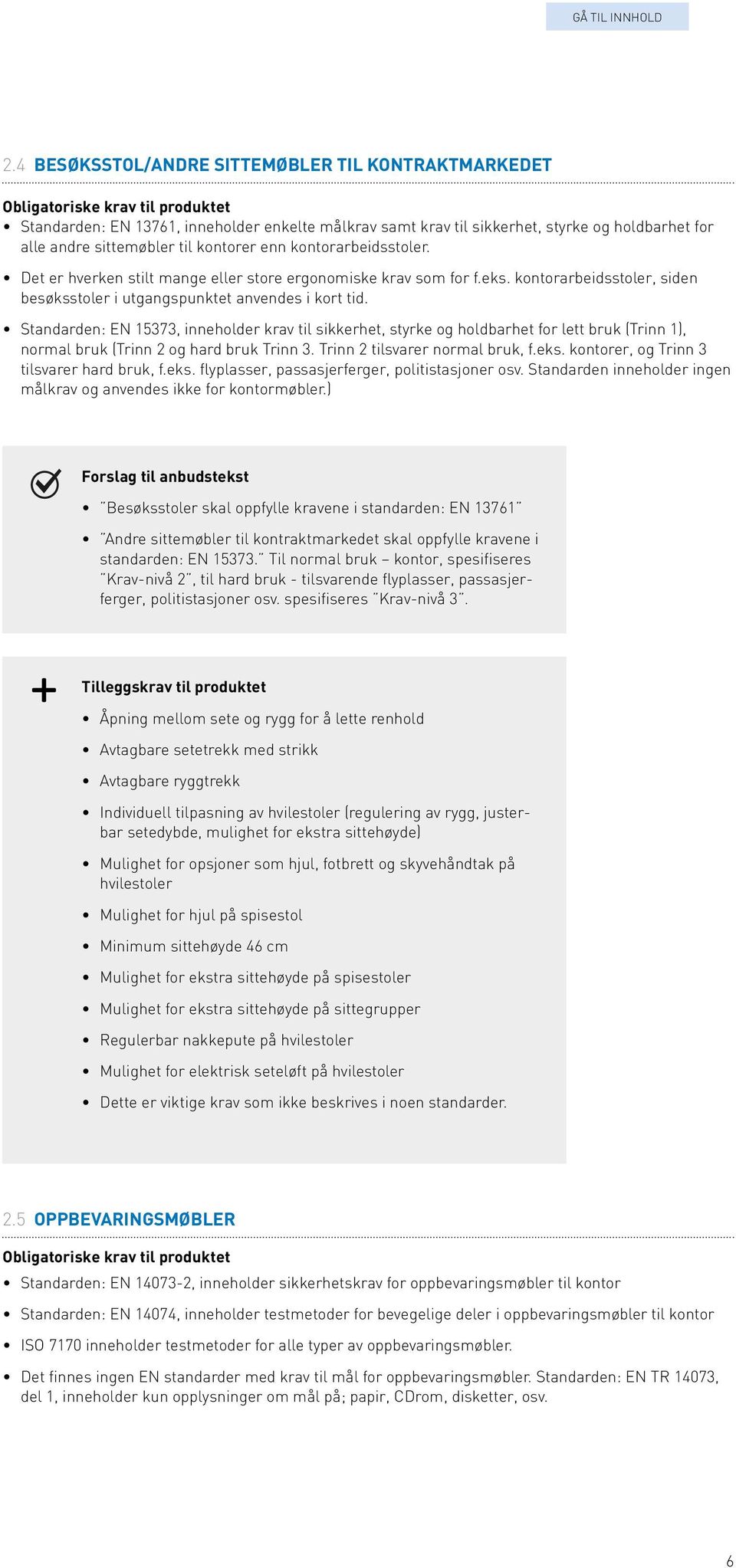 Standarden: EN 15373, inneholder krav til sikkerhet, styrke og holdbarhet for lett bruk (Trinn 1), normal bruk (Trinn 2 og hard bruk Trinn 3. Trinn 2 tilsvarer normal bruk, f.eks.