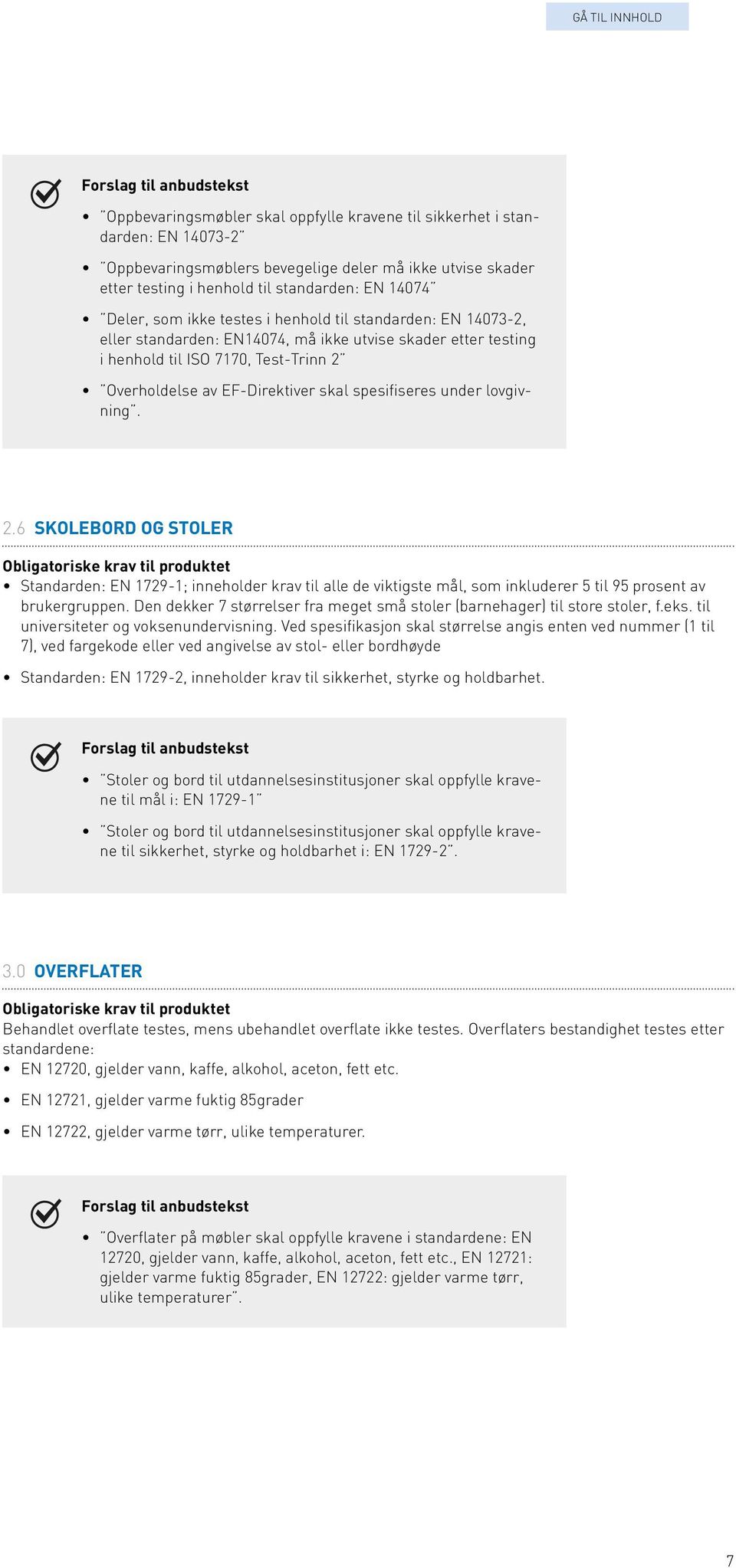 under lovgivning. 2.6 SKOLEBORD OG STOLER Standarden: EN 1729-1; inneholder krav til alle de viktigste mål, som inkluderer 5 til 95 prosent av brukergruppen.