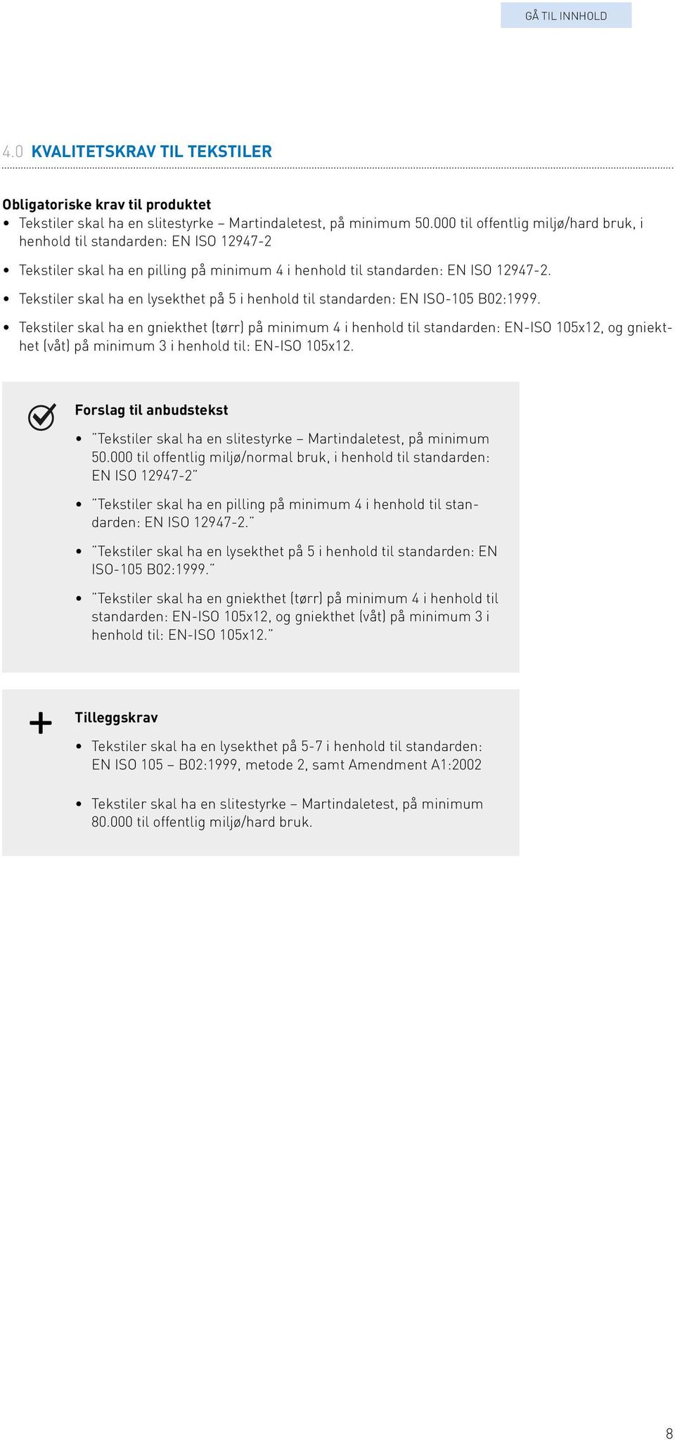 Tekstiler skal ha en lysekthet på 5 i henhold til standarden: EN ISO-105 B02:1999.