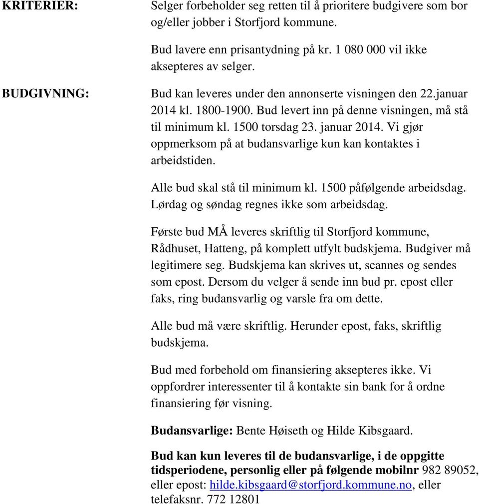 Vi gjør oppmerksom på at budansvarlige kun kan kontaktes i arbeidstiden. Alle bud skal stå til minimum kl. 1500 påfølgende arbeidsdag. Lørdag og søndag regnes ikke som arbeidsdag.