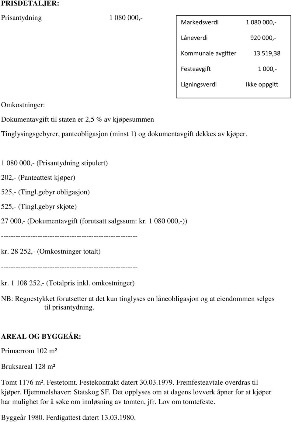 gebyr obligasjon) 525,- (Tingl.gebyr skjøte) 27 000,- (Dokumentavgift (forutsatt salgssum: kr. 1 080 000,-)) -------------------------------------------------------- kr.