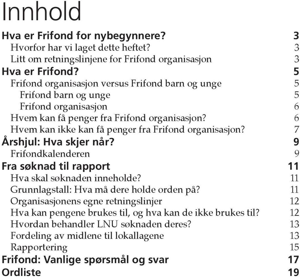 6 Hvem kan ikke kan få penger fra Frifond organisasjon? 7 Årshjul: Hva skjer når? 9 Frifondkalenderen 9 Fra søknad til rapport 11 Hva skal søknaden inneholde?