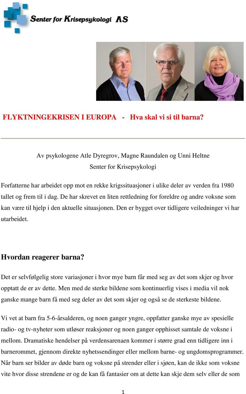 De har skrevet en liten rettledning fr freldre g andre vksne sm kan være til hjelp i den aktuelle situasjnen. Den er bygget ver tidligere veiledninger vi har utarbeidet. Hvrdan reagerer barna?