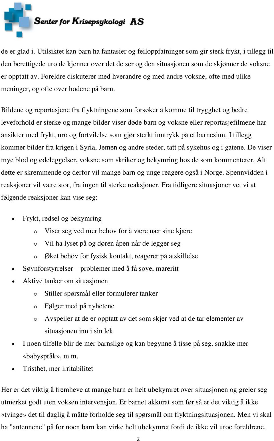 Bildene g reprtasjene fra flyktningene sm frsøker å kmme til trygghet g bedre levefrhld er sterke g mange bilder viser døde barn g vksne eller reprtasjefilmene har ansikter med frykt, ur g frtvilelse