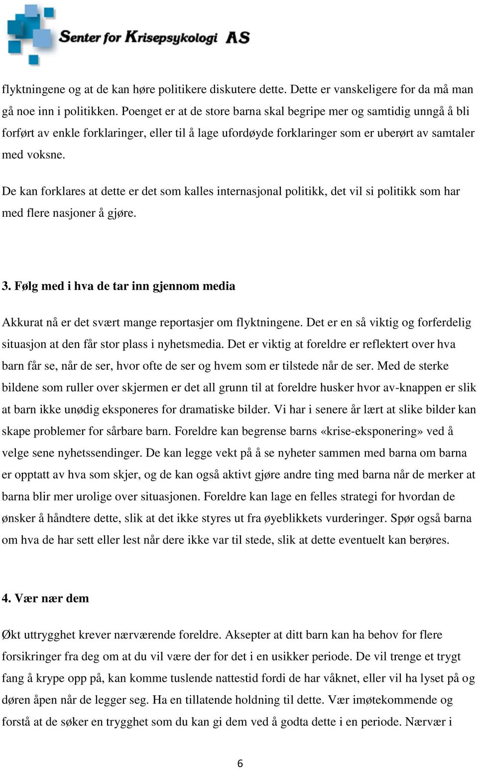 De kan frklares at dette er det sm kalles internasjnal plitikk, det vil si plitikk sm har med flere nasjner å gjøre. 3.