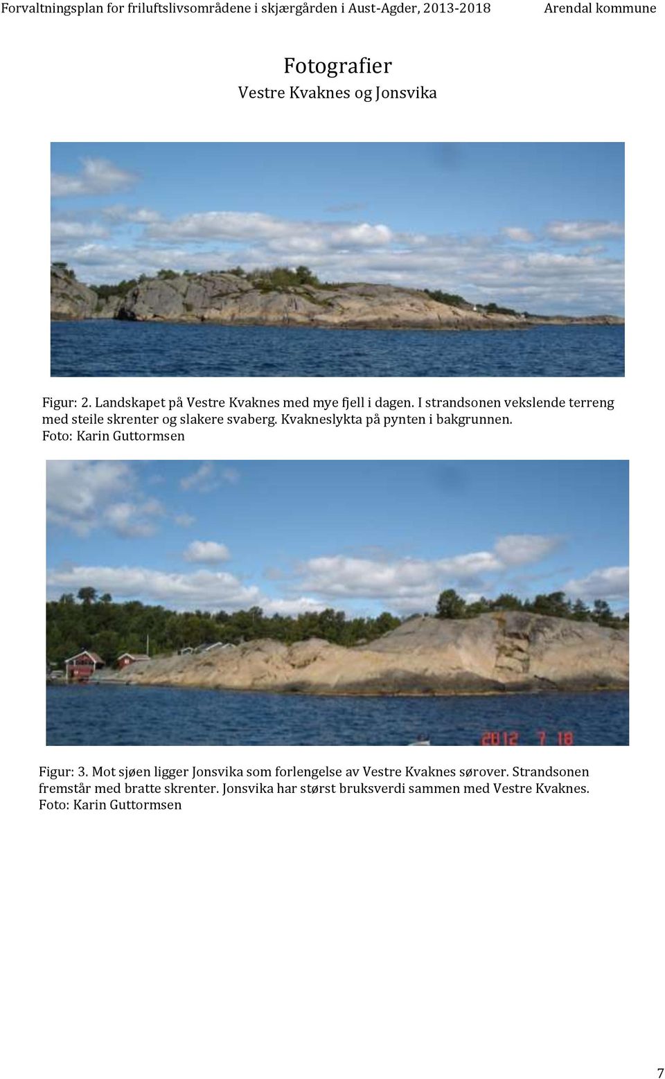 Foto: Karin Guttormsen Figur: 3. Mot sjøen ligger Jonsvika som forlengelse av Vestre Kvaknes sørover.