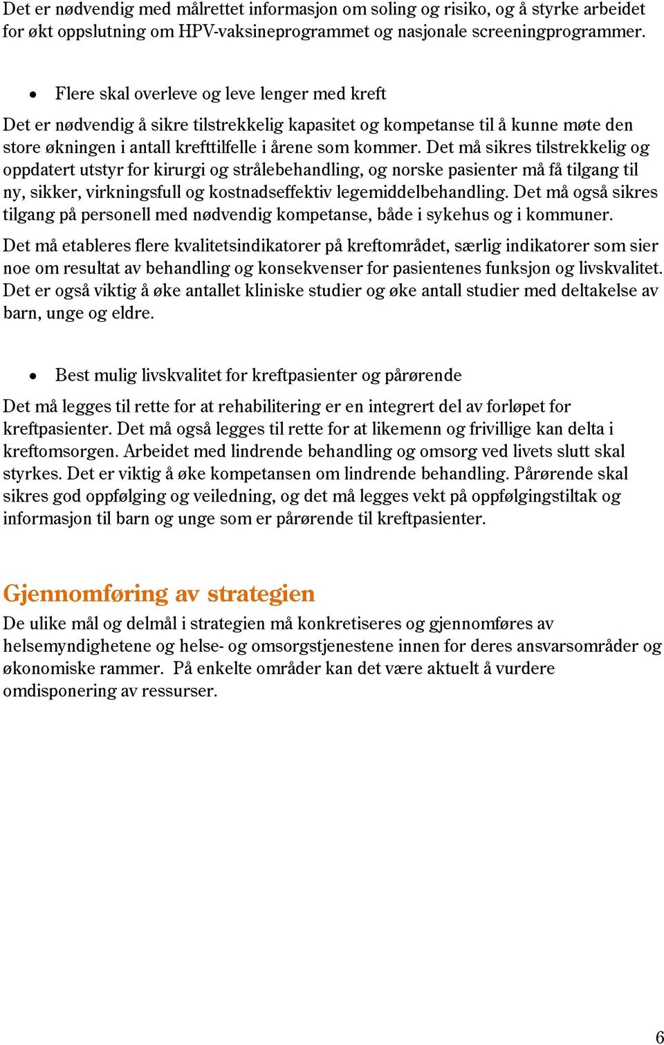 Det må sikres tilstrekkelig og oppdatert utstyr for kirurgi og strålebehandling, og norske pasienter må få tilgang til ny, sikker, virkningsfull og kostnadseffektiv legemiddelbehandling.