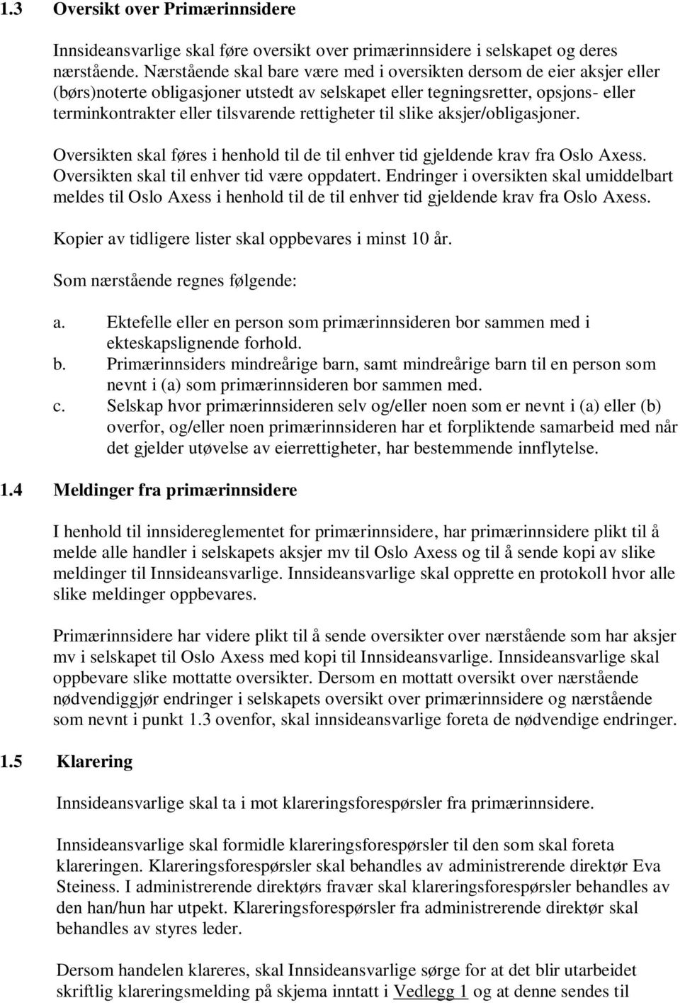 rettigheter til slike aksjer/obligasjoner. Oversikten skal føres i henhold til de til enhver tid gjeldende krav fra Oslo Axess. Oversikten skal til enhver tid være oppdatert.