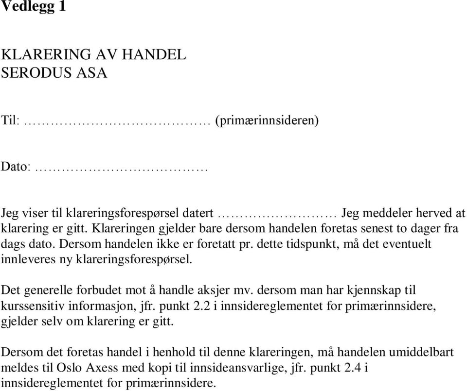 dette tidspunkt, må det eventuelt innleveres ny klareringsforespørsel. Det generelle forbudet mot å handle aksjer mv. dersom man har kjennskap til kurssensitiv informasjon, jfr.