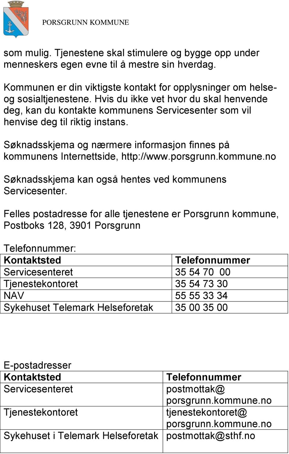 Søknadsskjema og nærmere informasjon finnes på kommunens Internettside, http://www.porsgrunn.kommune.no Søknadsskjema kan også hentes ved kommunens Servicesenter.