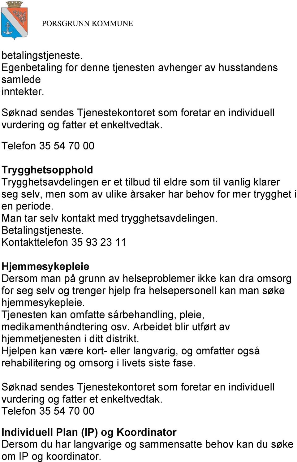 Man tar selv kontakt med trygghetsavdelingen. Betalingstjeneste.