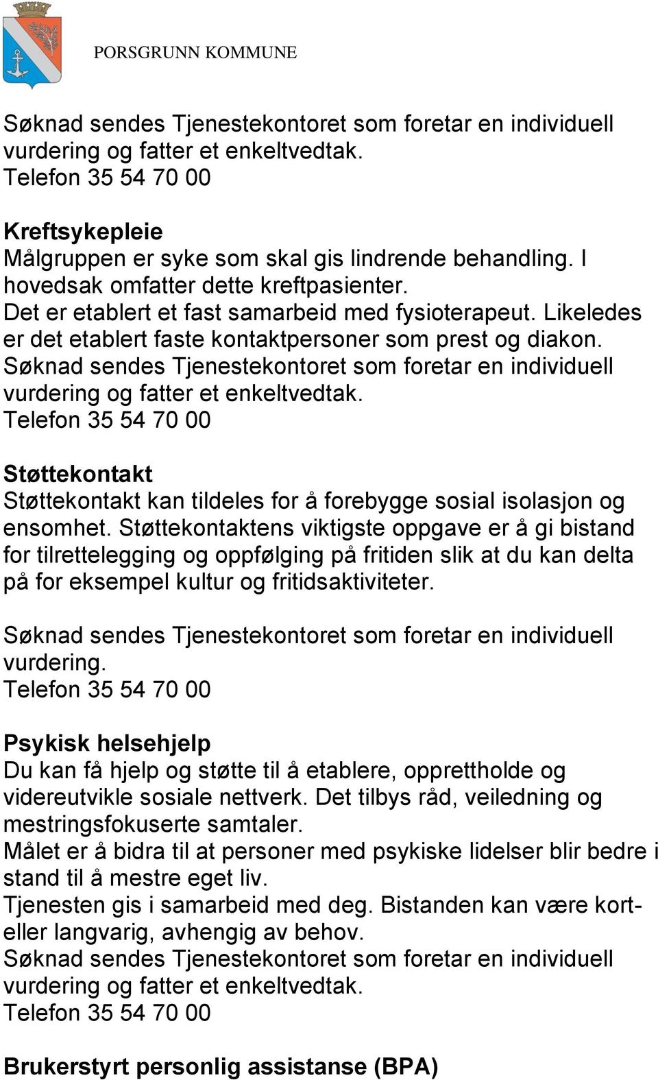 Støttekontaktens viktigste oppgave er å gi bistand for tilrettelegging og oppfølging på fritiden slik at du kan delta på for eksempel kultur og fritidsaktiviteter. vurdering.