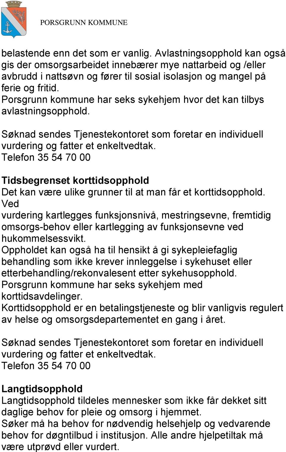 Ved vurdering kartlegges funksjonsnivå, mestringsevne, fremtidig omsorgs-behov eller kartlegging av funksjonsevne ved hukommelsessvikt.