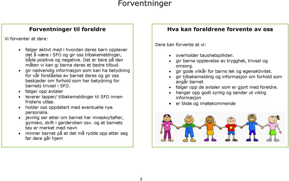 gir nødvendig informasjon som kan ha betydning for vår forståelse av barnet deres og gir oss beskjeder om forhold som har betydning for barnets trivsel i SFO.