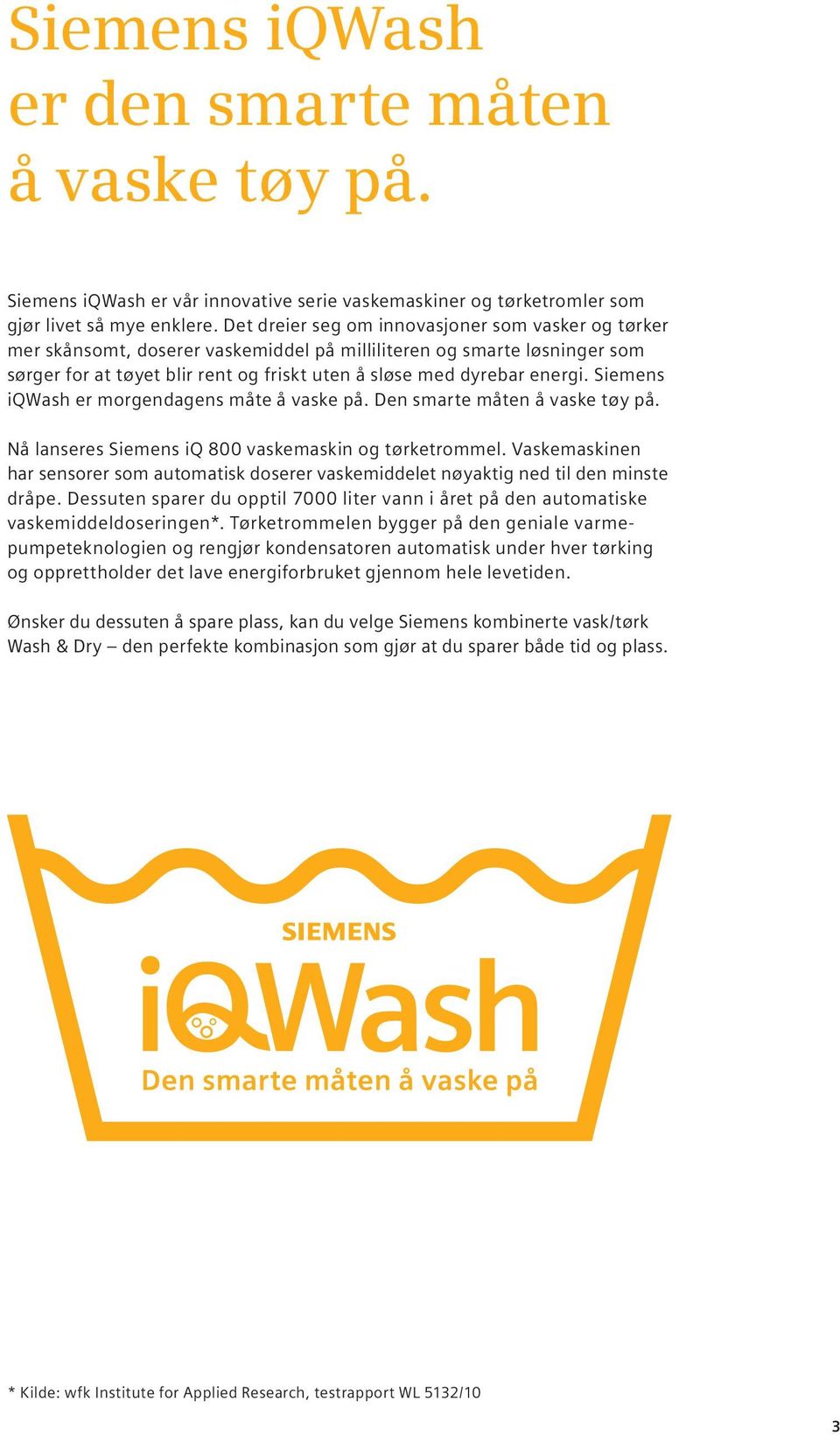 Siemens iqwash er morgendagens måte å vaske på. Den smarte måten å vaske tøy på. Nå lanseres Siemens iq 800 vaskemaskin og tørketrommel.