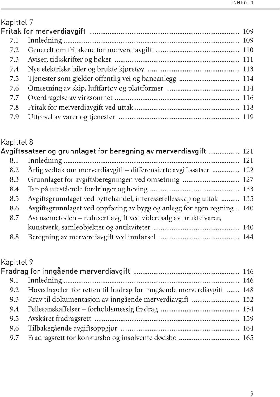 .. 116 7.8 Fritak for merverdiavgift ved uttak... 118 7.9 Utførsel av varer og tjenester... 119 Kapittel 8 Avgiftssatser og grunnlaget for beregning av merverdiavgift... 121 8.