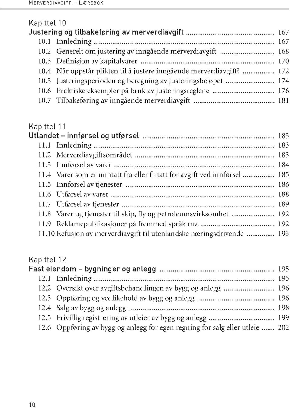 6 Praktiske eksempler på bruk av justeringsreglene... 176 10.7 Tilbakeføring av inngående merverdiavgift... 181 Kapittel 11 Utlandet innførsel og utførsel... 183 11.1 Innledning... 183 11.2 Merverdiavgiftsområdet.