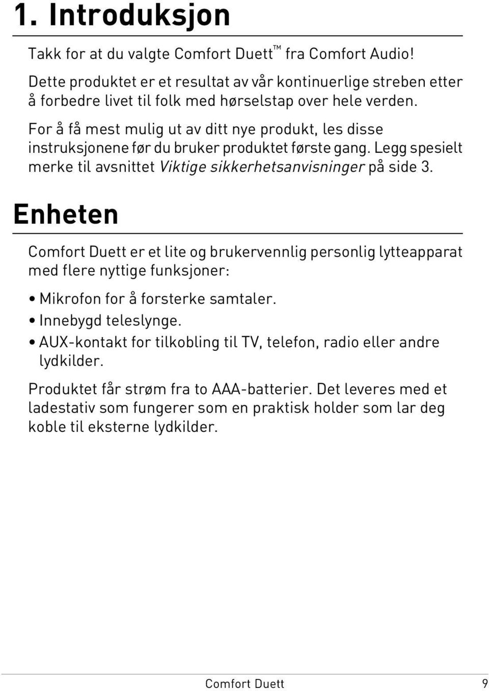 Enheten er et lite og brukervennlig personlig lytteapparat med flere nyttige funksjoner: Mikrofon for å forsterke samtaler. Innebygd teleslynge.