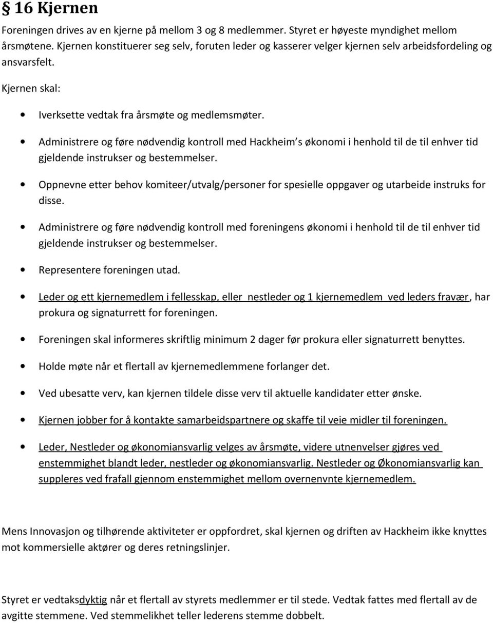 Administrere og føre nødvendig kontroll med Hackheim s økonomi i henhold til de til enhver tid gjeldende instrukser og bestemmelser.