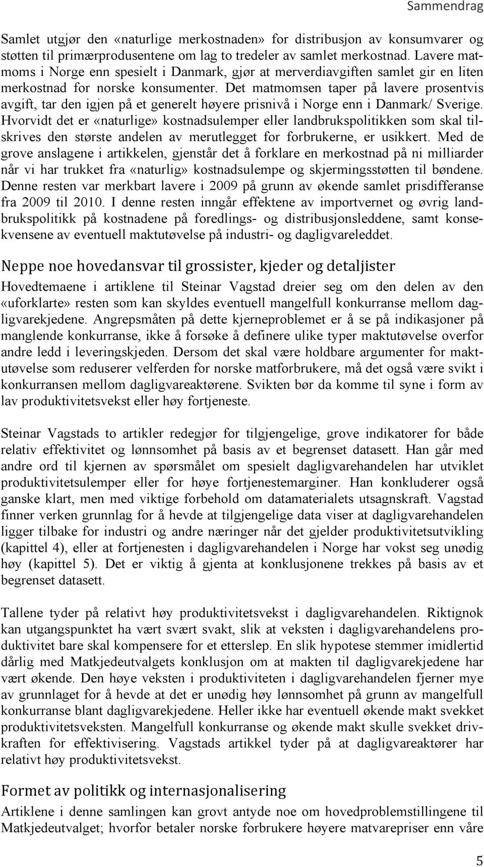 Det matmomsen taper på lavere prosentvis avgift, tar den igjen på et generelt høyere prisnivå i Norge enn i Danmark/ Sverige.