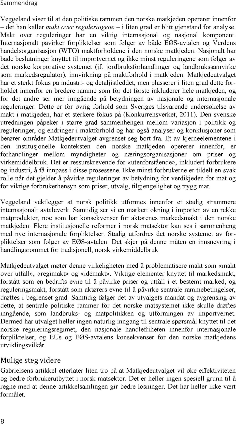 Internasjonalt påvirker forpliktelser som følger av både EØS-avtalen og Verdens handelsorganisasjon (WTO) maktforholdene i den norske matkjeden.