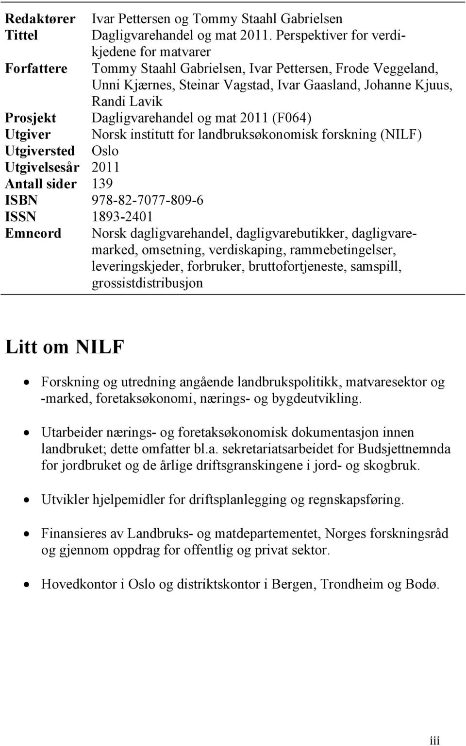 2011 (F064) Norsk institutt for landbruksøkonomisk forskning (NILF) Oslo Prosjekt Utgiver Utgiversted Utgivelsesår 2011 Antall sider 139 ISBN 978-82-7077-809-6 ISSN 1893-2401 Emneord Norsk