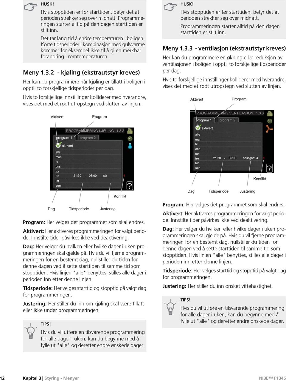 2 - kjøling (ekstrautstyr kreves) Her kan du programmere når kjøling er tillatt i boligen i opptil to forskjellige tidsperioder per dag.